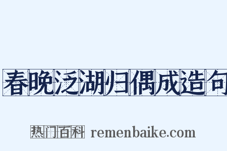 春晚泛湖归偶成造句是什么意思的图片